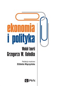 Obrazek Ekonomia i polityka Wokół teorii Grzegorza W. Kołodko