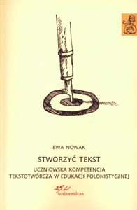 Picture of Stworzyć tekst Uczniowska kompetencja tekstotwórcza w edukacji polonistycznej
