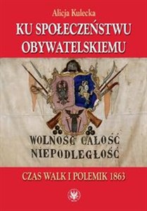 Picture of Ku społeczeństwu obywatelskiemu Czas walk i polemik 1863