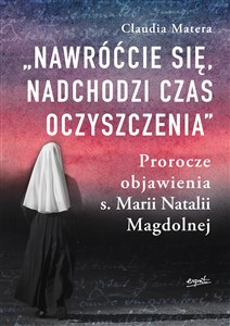 Picture of Nawróćcie się nadchodzi czas oczyszczenia Prorocze objawienia s. Marii Natalii Magdolnej