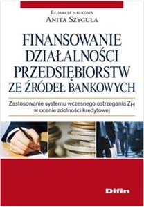 Picture of Finansowanie działalności przedsiębiorstw ze źródeł bankowych Zastosowanie systemu wczesnego ostrzegania ZH w ocenie zdolności kredytowej