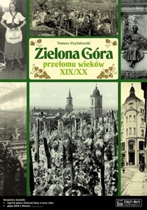 Obrazek Zielona Góra przełomu wieków XIX/XX Opowieść o życiu miasta