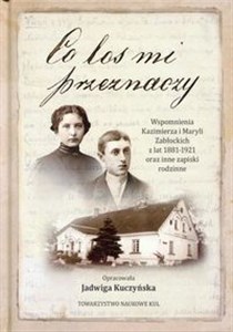 Picture of Co los mi przeznaczy Wspomnienia Kazimierza i Maryli Zabłockich z lat 1881-1921 oraz inne zapiski rodzinne