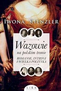 Obrazek Wazowie na polskim tronie Romanse, intrygi i wielka polityka