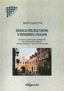 Picture of Edukacja wielokulturowa w środowisku lokalnym Studium teoretyczno-empiryczne na przykładzie ośrodka "Brama Grodzka - Teatr NN" w Lublinie