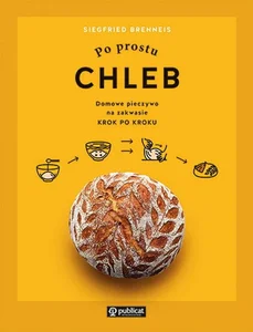 Obrazek Po prostu chleb Domowe pieczywo na zakwasie krok po kroku