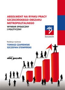 Picture of Absolwent na rynku pracy szczecińskiego obszaru metropolitalnego Wymiar społeczny i polityczny.