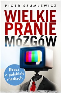 Picture of Wielkie pranie mózgów Rzecz o polskich mediach