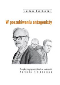 Picture of W poszukiwaniu antagonisty O wątkach egzystencjalnych w twórczości Kornela Filipowicza