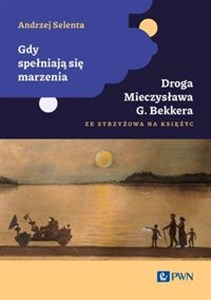 Picture of Gdy spełniają się marzenia Droga Mieczysława G. Bekkera ze Strzyżowa na Księżyc