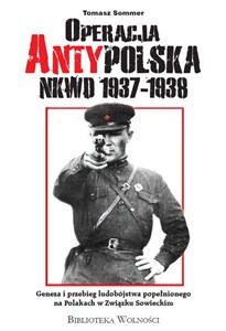 Picture of Operacja AntyPolska NKWD 1937-1938 Geneza i przebieg ludobójstwa popełnionego na Polakach w Związku Sowieckim