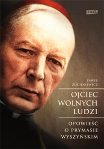Picture of Ojciec wolnych ludzi Opowieść o Prymasie Wyszyńskim