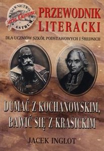 Obrazek Dumać z Kochanowskim, bawić się z Krasickim Przewodnik literacki dla uczniów szkół podstawowych i średnich