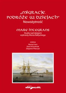 Picture of "Migracje. Podróże w dziejach". Nowożytność. Mare Integrans. Studia nad dziejami wybrzeży Morza Bałt