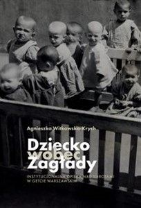 Obrazek Dziecko wobec Zagłady Instytucjonalna opieka nad sierotami w getcie warszawskim