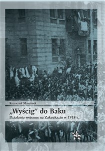 Obrazek Wyścig do Baku Działania wojenne na Zakaukaziu do 1918 r.
