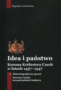 Obrazek Idea i państwo Korona Królestwa Czech w latach 1457-1547 Tom 1