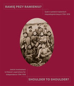 Picture of Ramię przy ramieniu? / Shoulder to shoulder? Żydzi w polskich dążeniach niepodległościowych 1794-1918 / Jewish involvement in Poland's aspiration