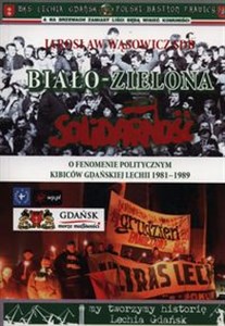 Picture of Biało-zielona Solidarność O fenomenie politycznym kibiców gdańskiej Lechii 1981-1989