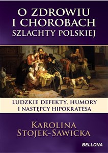 Obrazek O zdrowiu i chorobach szlachty polskiej Ludzkie defekty, humory i następcy Hipokratesa
