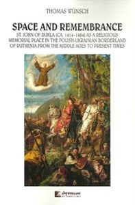 Obrazek Space and Remembrance St. John of Dukla (CA. 1414-1484) as a Religious Memorial Place in the Polish-Ukrainian Borderland o