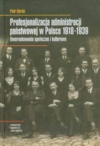 Picture of Profesjonalizacja administracji państwowej w Polsce 1918-1939 Uwarunkowania społeczne i kulturowe