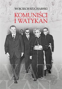 Picture of Komuniści i Watykan Polityka komunistycznej Polski wobec Stolicy Apostolskiej 1945-1974