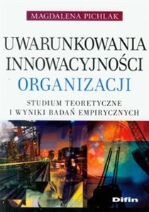 Obrazek Uwarunkowania innowacyjności organizacji Studium teoretyczne i wyniki badań empirycznych