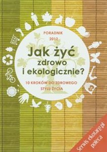 Picture of Jak żyć zdrowo i ekologicznie 10 kroków do zdrowego stylu życia. Poradnik 2012