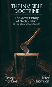 Picture of The Invisible Doctrine The Secret History of Neoliberalism (& How It Came to Control Your Life)