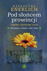 Picture of Pod słońcem prowincji Zapiski z prostego życia. Potrawy z ziemi i pór roku