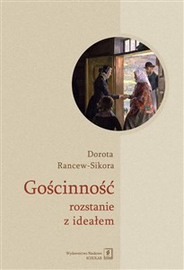 Obrazek Gościnność - rozstanie z ideałem Socjologiczna analiza znaczeń i praktyk przyjmowania gości