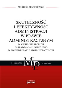 Picture of Skuteczność i efektywność administracji w prawie administracyjnym W kierunku recepcji zarządzania publicznego w polskim prawie administracyjnym