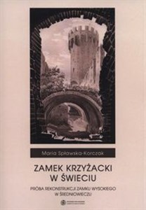 Picture of Zamek Krzyżacki w Świeciu Próba rekonstrukcji zamku wysokiego w średniowieczu