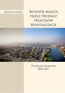 Picture of Rozwój miasta przez pryzmat procesów rewitalizacji Przykład Krakowa 2004-2017
