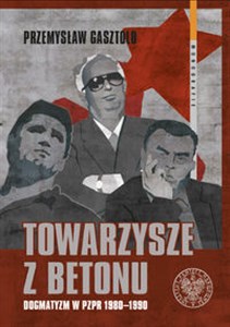 Obrazek Towarzysze z betonu Dogmatyzm w PZPR 1980-1990