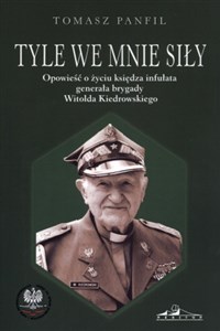 Obrazek Tyle we mnie siły Opowieść o życiu księdza infułata generała brygady Witolda Kiedrowskiego