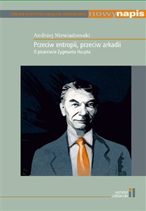 Obrazek Przeciw entropii przeciw arkadii O pisarstwie Zygmunta Haupta