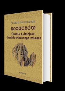 Obrazek Kożuchów Studia z dziejów średniowiecznego miasta