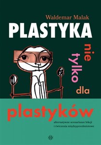 Picture of Plastyka nie tylko dla plastyków Alternatywne scenariusze lekcji i ćwiczenia międzyprzedmiotowe