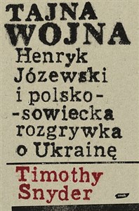 Obrazek Tajna wojna Henryk Józewski i polsko sowiecka rozgrywka o Ukrainę
