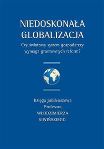 Picture of Niedoskonała globalizacja Czy światowy system gospodarczy wymaga gruntownych reform? Księga jubileuszowa Profesora Włodzimierza Siwińskiego