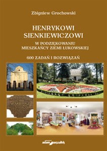 Picture of Henrykowi Sienkiewiczowi w podziękowaniu mieszkańcy Ziemi Łukowskiej 600 zadań i rozwiązań