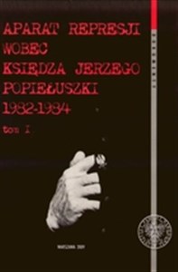 Picture of Aparat represji wobec księdza Jerzego Popiełuszki 1982-1984  t.1