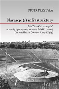 Picture of Narracje (i) infrastruktury "Mit Ziem Odzyskanych" w pamięci politycznej wczesnej Polski Ludowej (na przykładzie Góry św. Anny i  Ślęży)