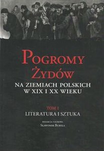 Picture of Pogromy Żydów na ziemiach polskich w XIX i XX wiek Tom 1 Literatura i sztuka