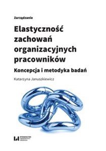 Obrazek Elastyczność zachowań organizacyjnych pracowników Koncepcja i metodyka badań