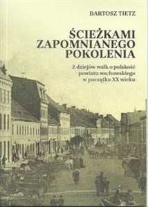 Picture of Ścieżkami zapomnianego pokolenia Z dziejów walk o polskość powiatu wschowskiego w początkach XX wieku