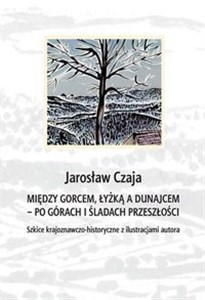 Obrazek Między Gorcem Łyżką a Dunajcem - po górach i śladach przeszłości Szkice krajoznawczo-historyczne z ilustracjami autora