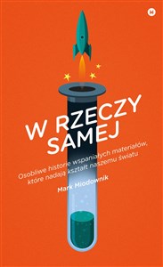 Obrazek W rzeczy samej Osobliwe historie wspaniałych materiałów, które nadają kształt naszemu światu